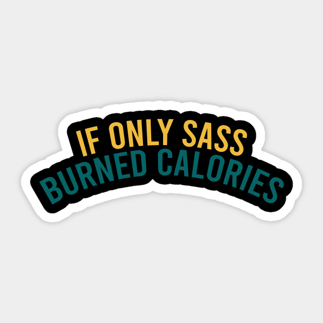 If only sass burned calories Sticker by cypryanus